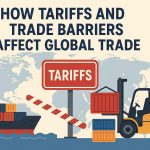 How Tariffs and Trade Barriers Affect Global Trade