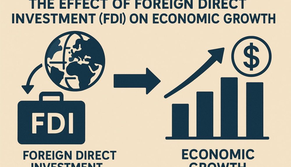 The Effect of Foreign Direct Investment (FDI) on Economic Growth