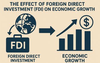 The Effect of Foreign Direct Investment (FDI) on Economic Growth